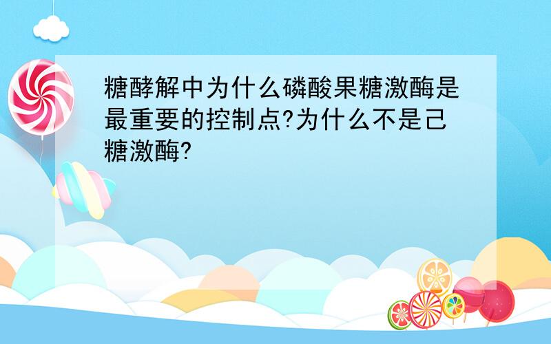 糖酵解中为什么磷酸果糖激酶是最重要的控制点?为什么不是己糖激酶?