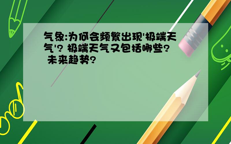 气象:为何会频繁出现'极端天气'? 极端天气又包括哪些? 未来趋势?