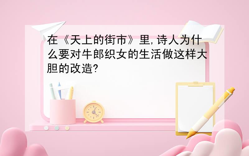 在《天上的街市》里,诗人为什么要对牛郎织女的生活做这样大胆的改造?