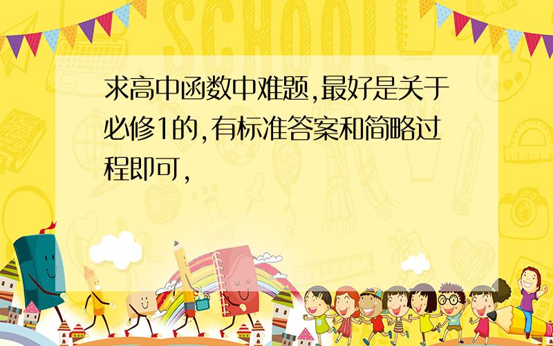 求高中函数中难题,最好是关于必修1的,有标准答案和简略过程即可,