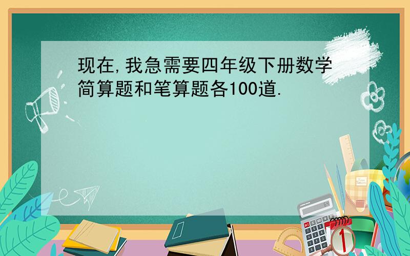 现在,我急需要四年级下册数学简算题和笔算题各100道.