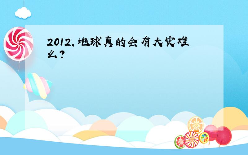 2012,地球真的会有大灾难么?