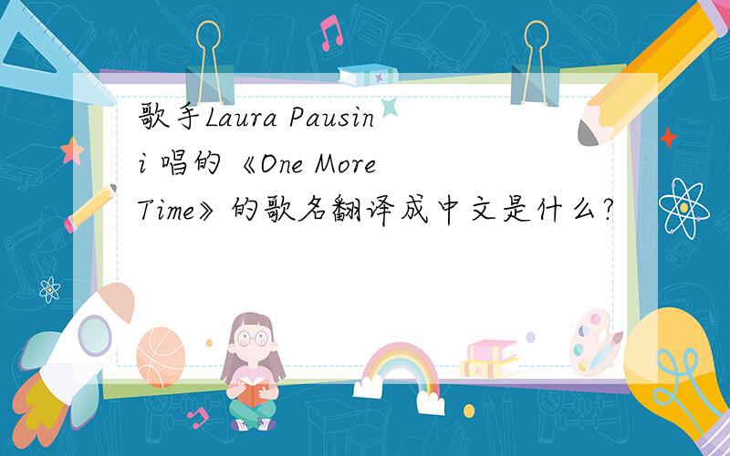 歌手Laura Pausini 唱的《One More Time》的歌名翻译成中文是什么?