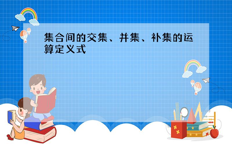 集合间的交集、并集、补集的运算定义式