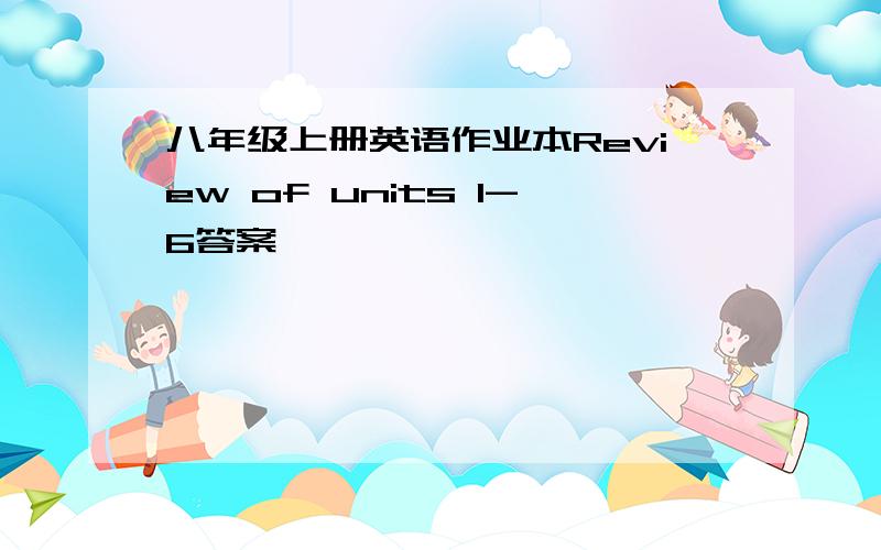 八年级上册英语作业本Review of units 1-6答案