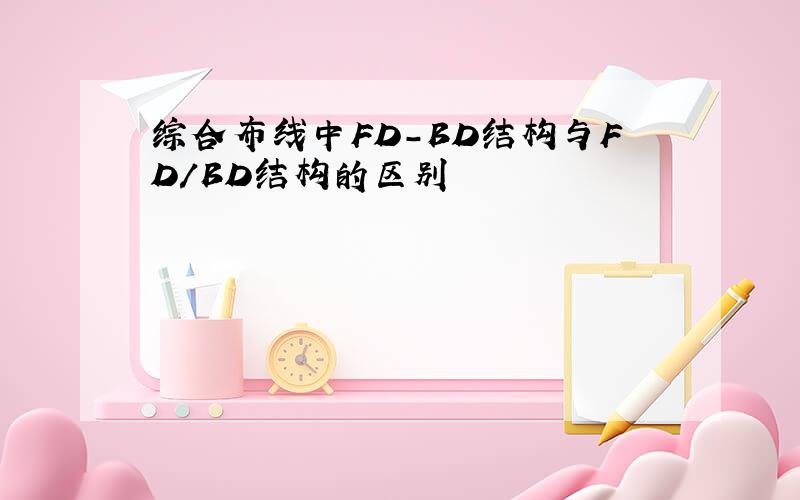 综合布线中FD-BD结构与FD/BD结构的区别