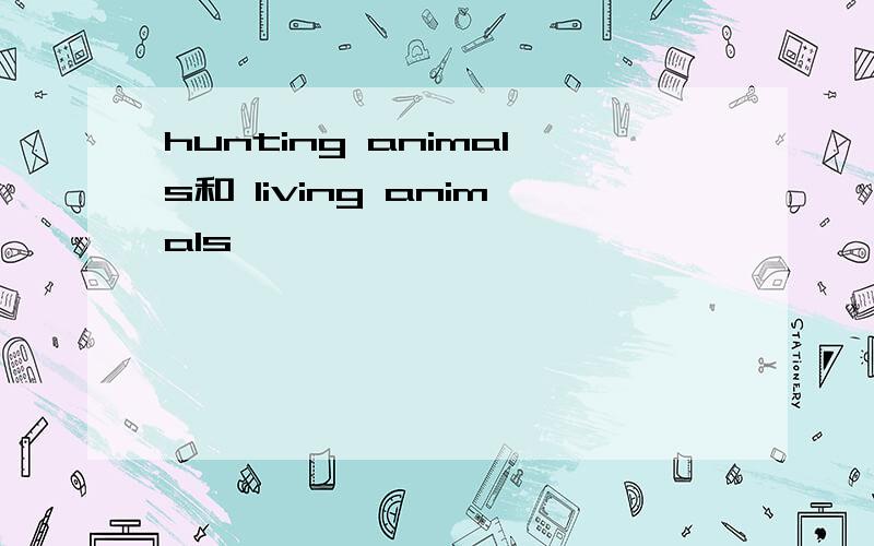 hunting animals和 living animals