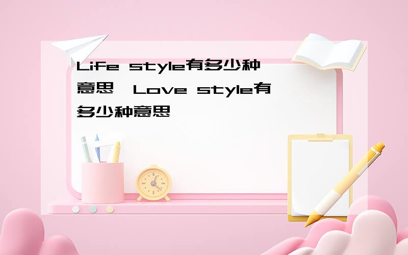 Life style有多少种意思,Love style有多少种意思