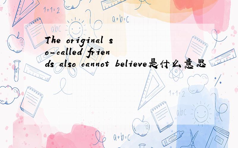 The original so-called friends also cannot believe是什么意思