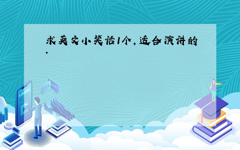 求英文小笑话1个,适合演讲的.