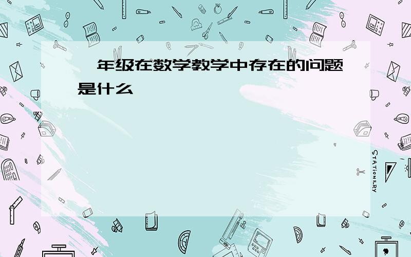 一年级在数学教学中存在的问题是什么