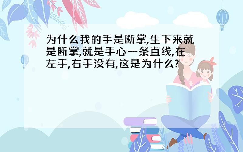 为什么我的手是断掌,生下来就是断掌,就是手心一条直线,在左手,右手没有,这是为什么?