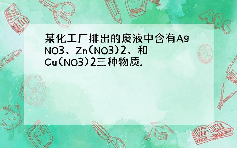 某化工厂排出的废液中含有AgNO3、Zn(NO3)2、和Cu(NO3)2三种物质.