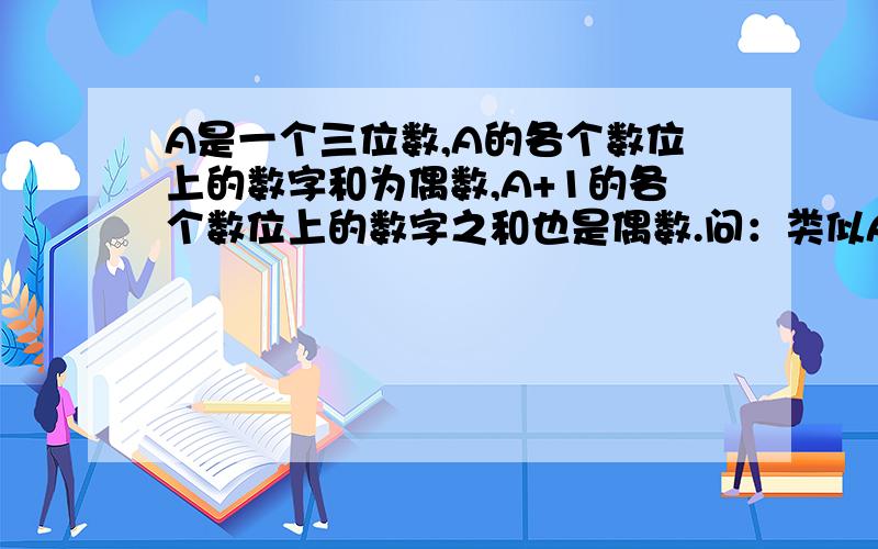 A是一个三位数,A的各个数位上的数字和为偶数,A+1的各个数位上的数字之和也是偶数.问：类似A这样的三位数共有多少个?