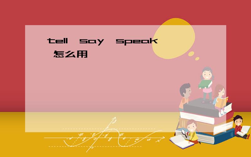 tell,say,speak 怎么用