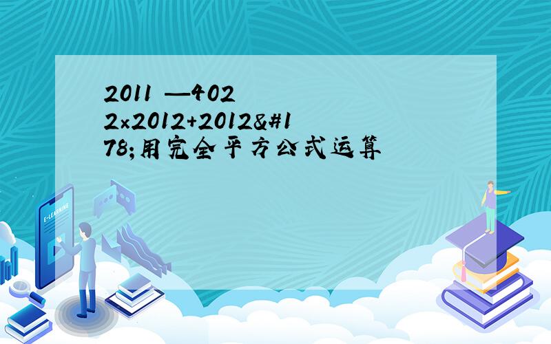 2011²—4022×2012+2012²用完全平方公式运算