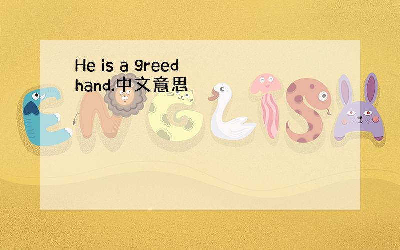 He is a greed hand.中文意思