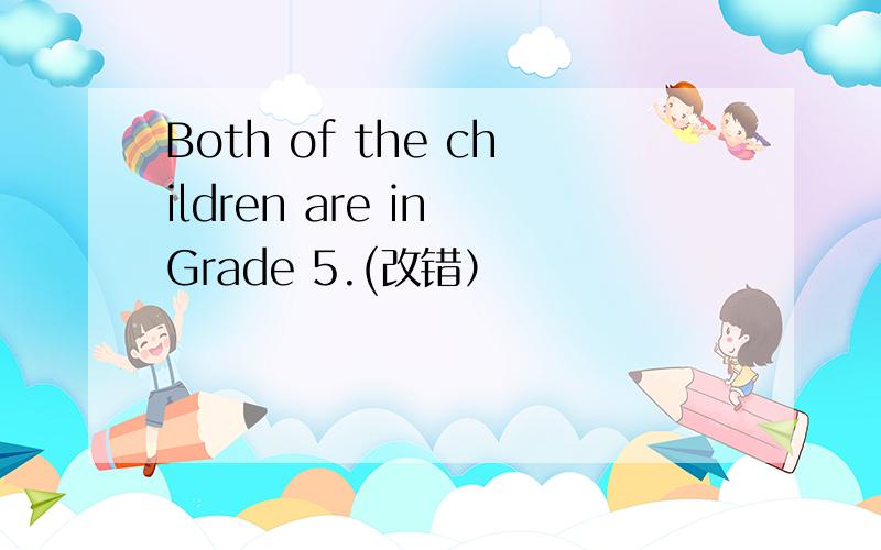 Both of the children are in Grade 5.(改错）