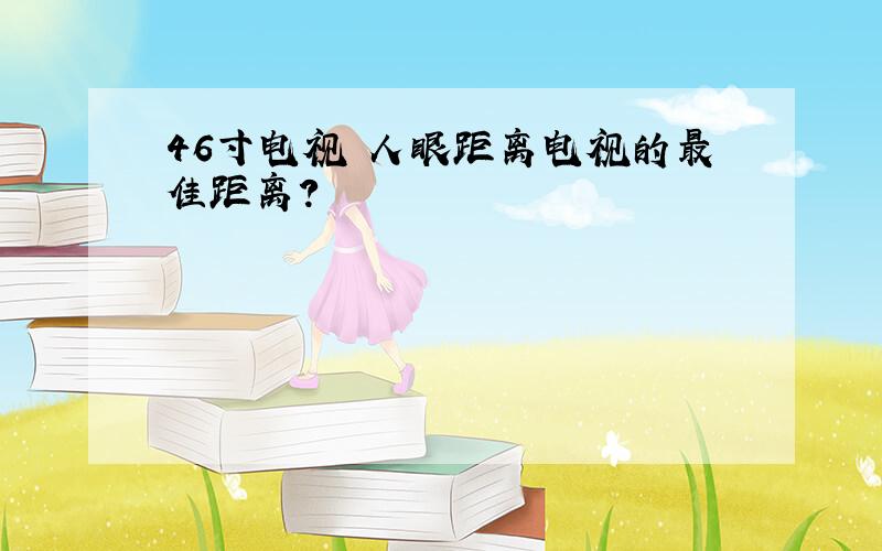 46寸电视 人眼距离电视的最佳距离?