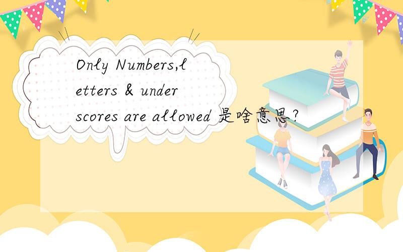 Only Numbers,letters & underscores are allowed 是啥意思?