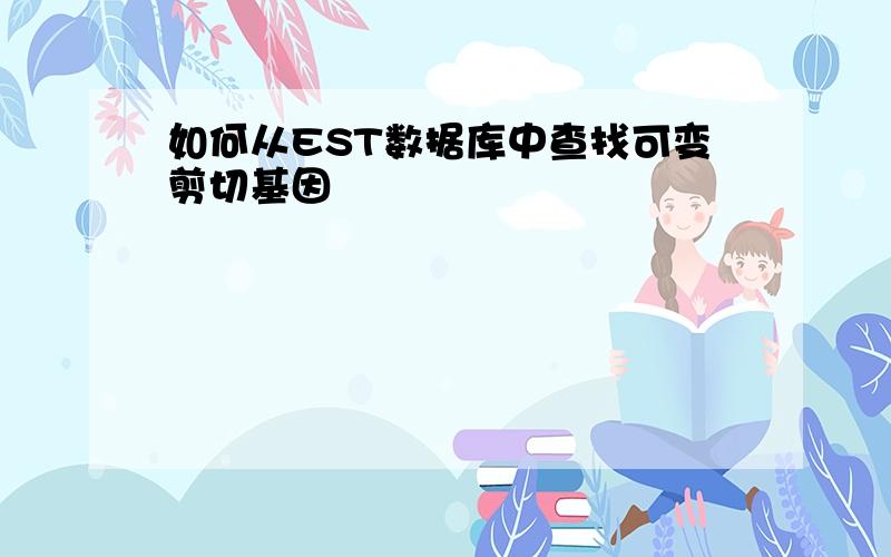 如何从EST数据库中查找可变剪切基因