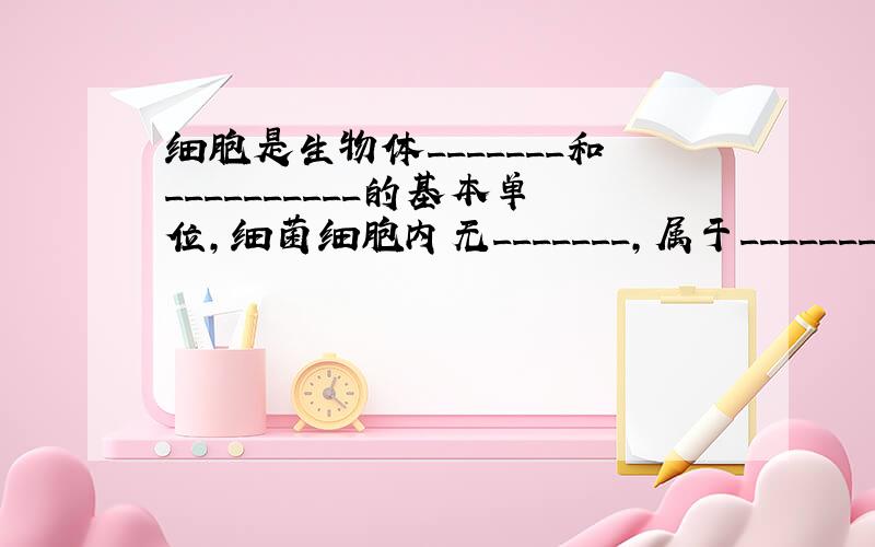 细胞是生物体_______和__________的基本单位,细菌细胞内无_______,属于________生物