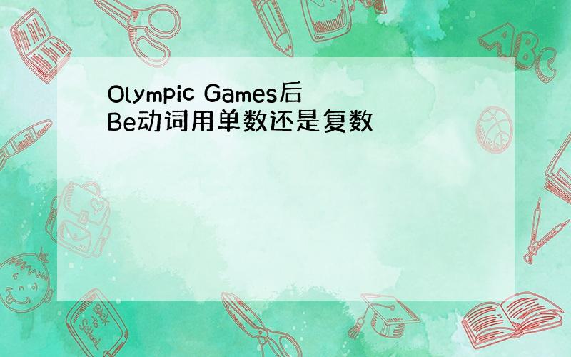 Olympic Games后Be动词用单数还是复数