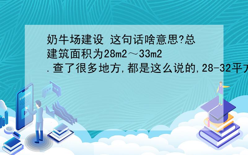 奶牛场建设 这句话啥意思?总建筑面积为28m2～33m2.查了很多地方,都是这么说的,28-32平方米就够了?