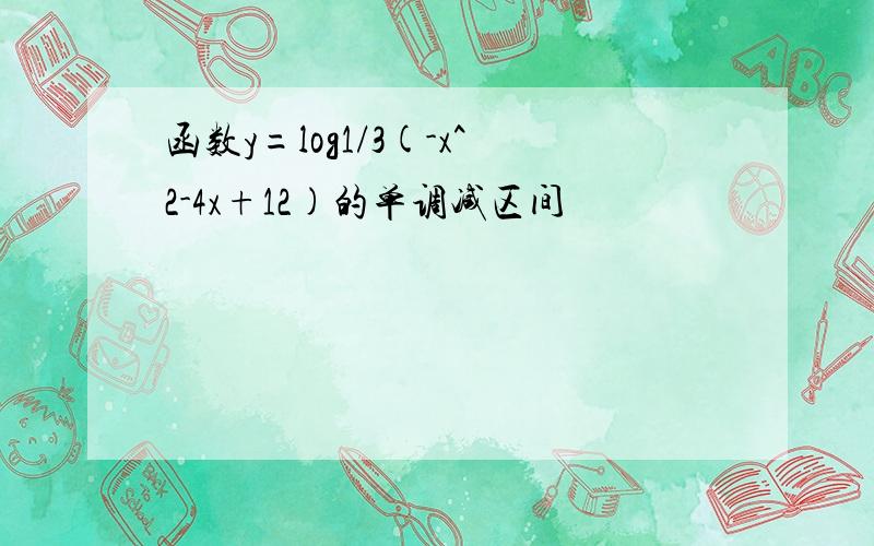 函数y=log1/3(-x^2-4x+12)的单调减区间