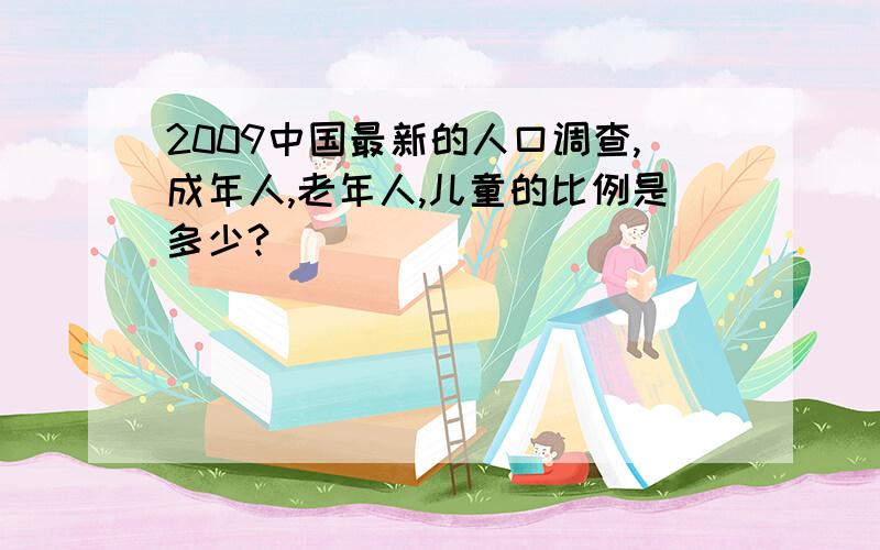 2009中国最新的人口调查,成年人,老年人,儿童的比例是多少?