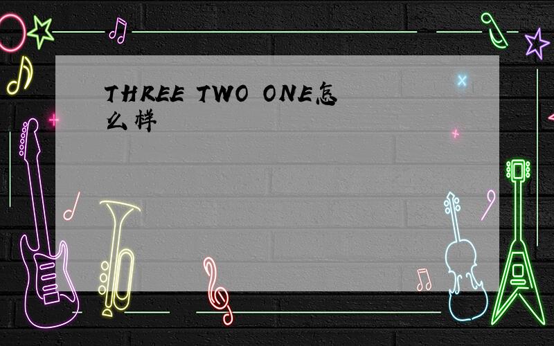 THREE TWO ONE怎么样