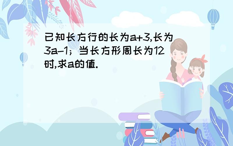 已知长方行的长为a+3,长为3a-1；当长方形周长为12时,求a的值.