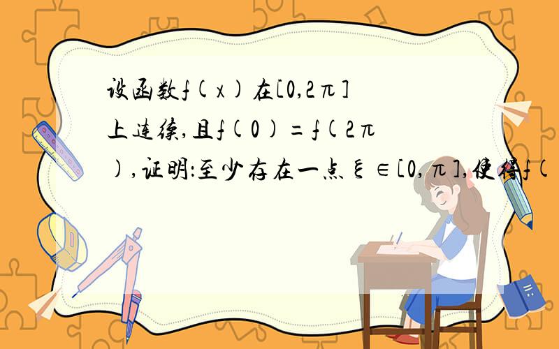 设函数f(x)在[0,2π]上连续,且f(0)=f(2π),证明：至少存在一点ξ∈[0,π],使得f(ξ)=f(ξ+π）