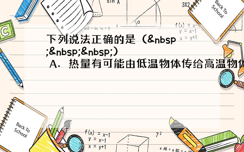 下列说法正确的是（   ） A．热量有可能由低温物体传给高温物体 B．气体的扩散过程具有方