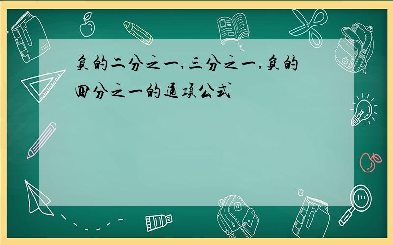 负的二分之一,三分之一,负的四分之一的通项公式