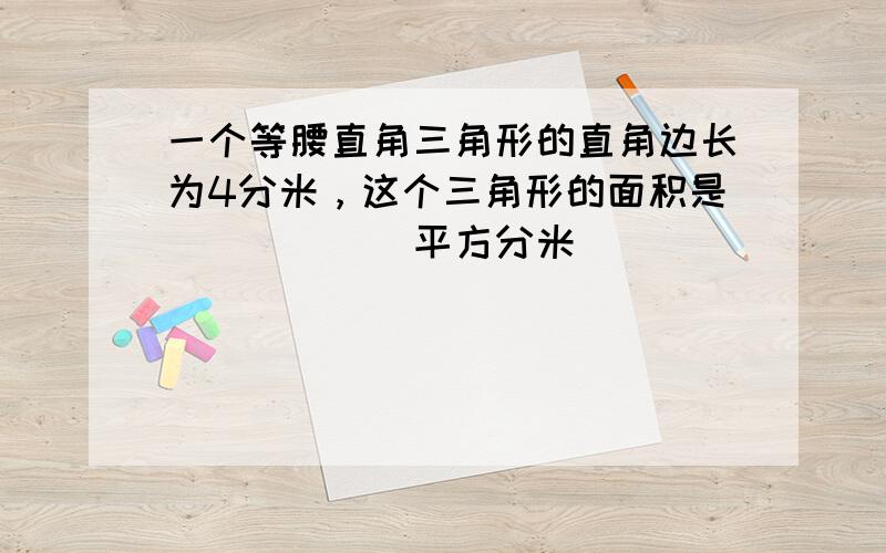 一个等腰直角三角形的直角边长为4分米，这个三角形的面积是______平方分米．