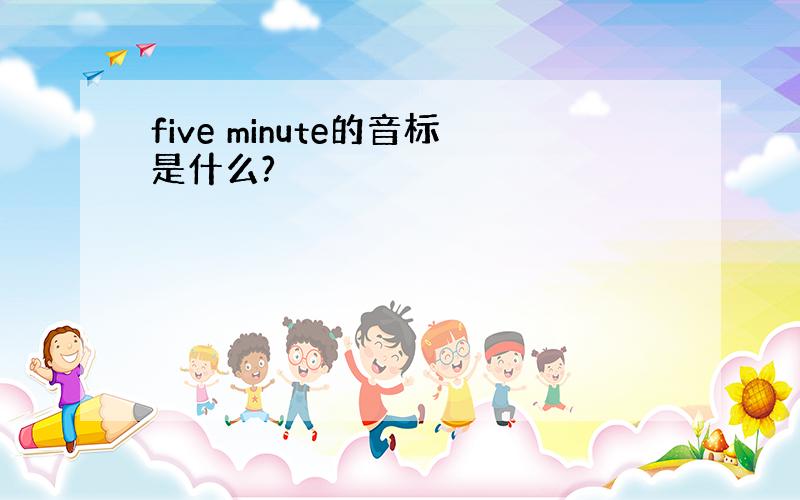 five minute的音标是什么?