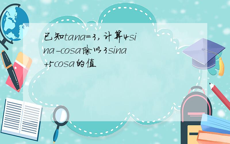 已知tana=3,计算4sina-cosa除以3sina+5cosa的值