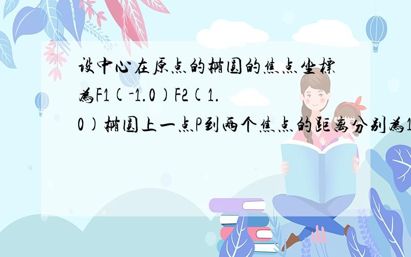 设中心在原点的椭圆的焦点坐标为F1(-1.0)F2(1.0)椭圆上一点P到两个焦点的距离分别为1.3求椭圆的标准方程