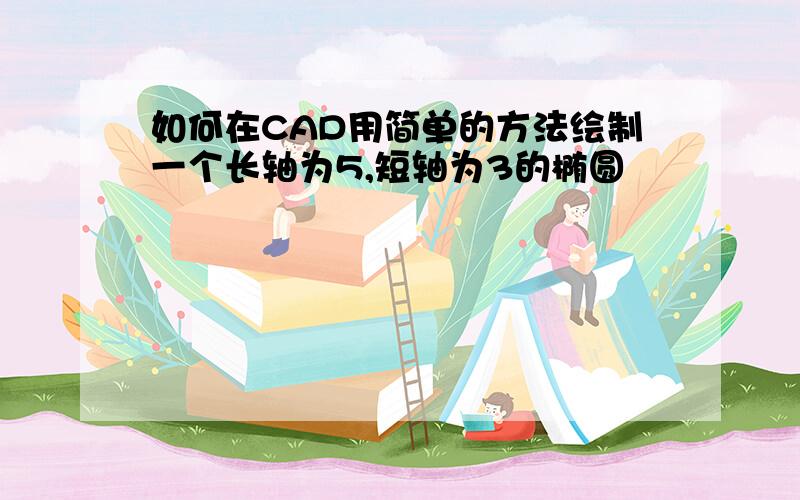 如何在CAD用简单的方法绘制一个长轴为5,短轴为3的椭圆