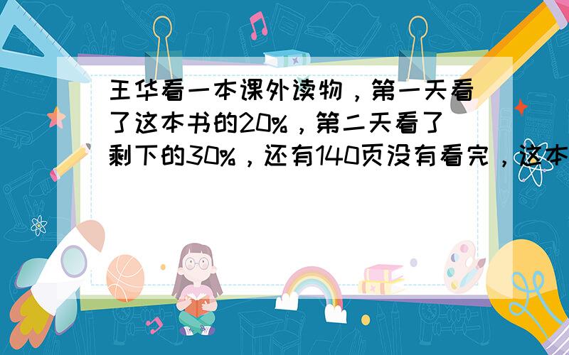 王华看一本课外读物，第一天看了这本书的20%，第二天看了剩下的30%，还有140页没有看完，这本课外读物共多少页？