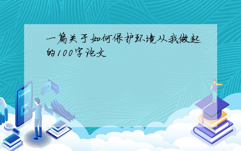 一篇关于如何保护环境从我做起的100字论文