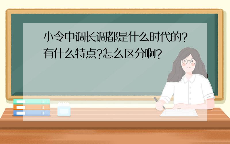 小令中调长调都是什么时代的?有什么特点?怎么区分啊?