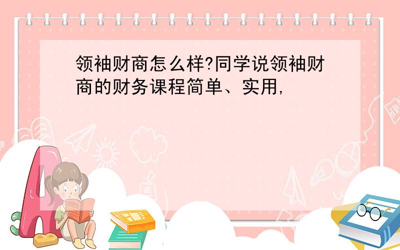 领袖财商怎么样?同学说领袖财商的财务课程简单、实用,