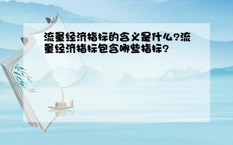 流量经济指标的含义是什么?流量经济指标包含哪些指标?