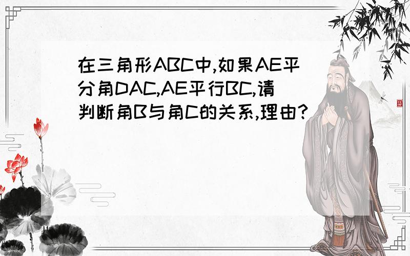 在三角形ABC中,如果AE平分角DAC,AE平行BC,请判断角B与角C的关系,理由?