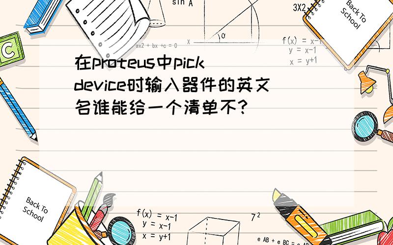 在proteus中pick device时输入器件的英文名谁能给一个清单不?