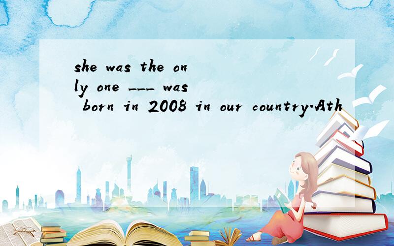 she was the only one ___ was born in 2008 in our country.Ath