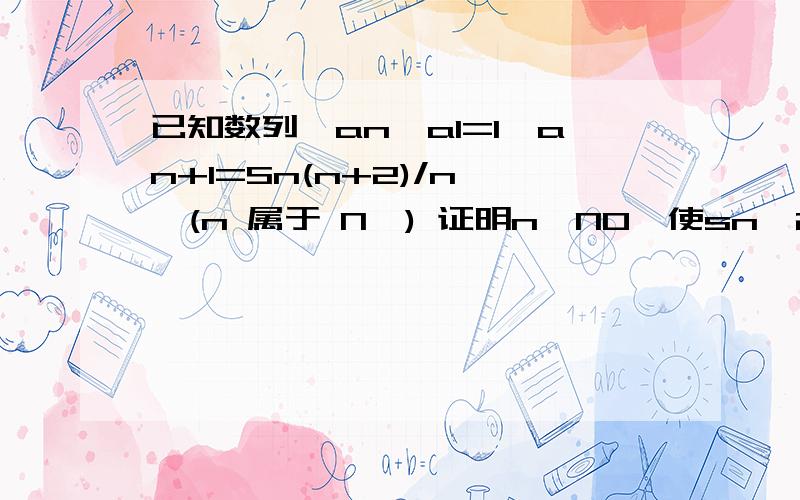 已知数列{an}a1=1,an+1=Sn(n+2)/n ,(n 属于 N*) 证明n∈N0,使sn>2007恒成立