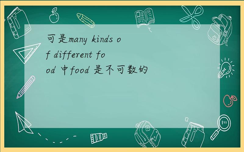 可是many kinds of different food 中food 是不可数的